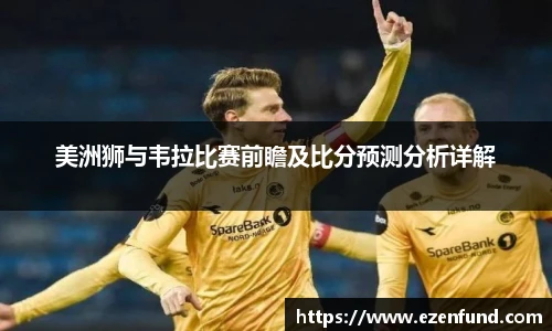 美洲狮与韦拉比赛前瞻及比分预测分析详解
